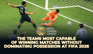 The Teams Most Capable of Winning Matches Without Dominating Possession at FIFA 2026