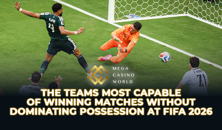 The Teams Most Capable of Winning Matches Without Dominating Possession at FIFA 2026